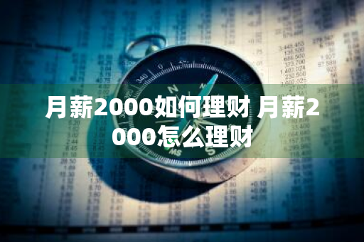 月薪2000如何理财 月薪2000怎么理财