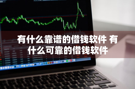 有什么靠谱的借钱软件 有什么可靠的借钱软件