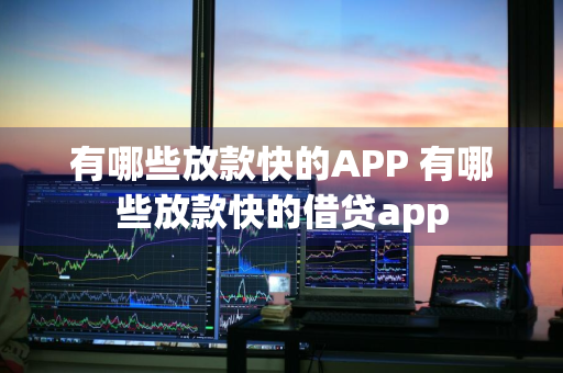 有哪些放款快的APP 有哪些放款快的借贷app