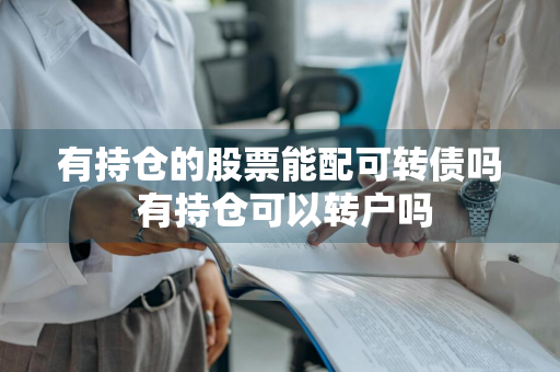 有持仓的股票能配可转债吗 有持仓可以转户吗