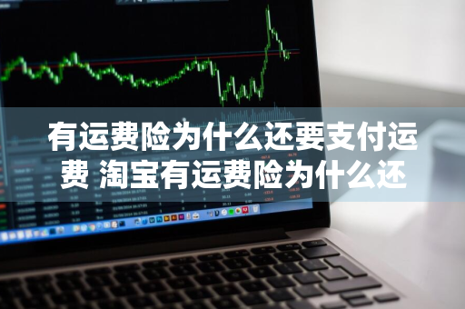 有运费险为什么还要支付运费 淘宝有运费险为什么还要支付运费