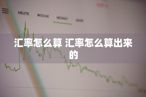 汇率怎么算 汇率怎么算出来的