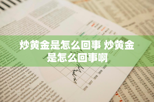 炒黄金是怎么回事 炒黄金是怎么回事啊