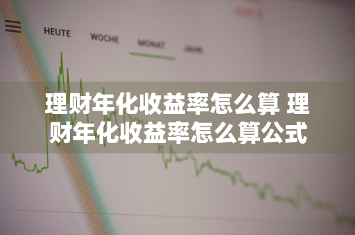 理财年化收益率怎么算 理财年化收益率怎么算公式