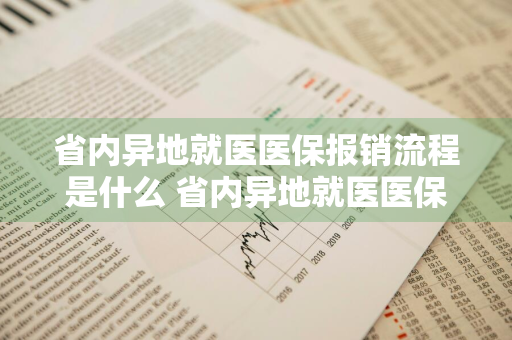 省内异地就医医保报销流程是什么 省内异地就医医保报销流程是什么样的