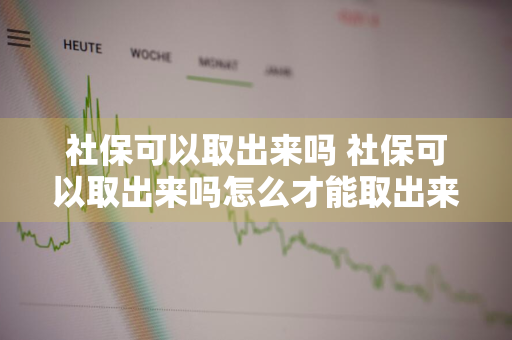 社保可以取出来吗 社保可以取出来吗怎么才能取出来