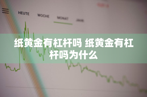 纸黄金有杠杆吗 纸黄金有杠杆吗为什么