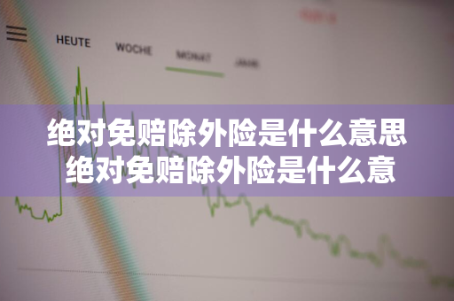 绝对免赔除外险是什么意思 绝对免赔除外险是什么意思呀