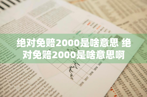 绝对免赔2000是啥意思 绝对免赔2000是啥意思啊