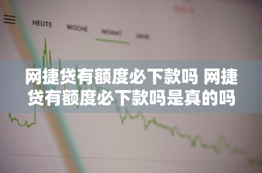 网捷贷有额度必下款吗 网捷贷有额度必下款吗是真的吗