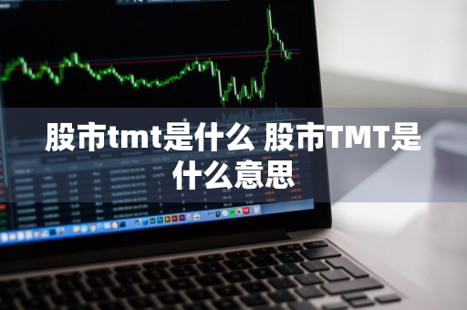 股市tmt是什么 股市TMT是什么意思