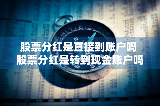 股票分红是直接到账户吗 股票分红是转到现金账户吗