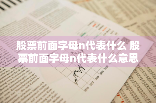 股票前面字母n代表什么 股票前面字母n代表什么意思