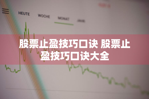 股票止盈技巧口诀 股票止盈技巧口诀大全