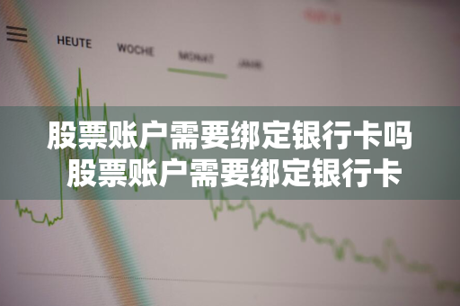 股票账户需要绑定银行卡吗 股票账户需要绑定银行卡吗安全吗