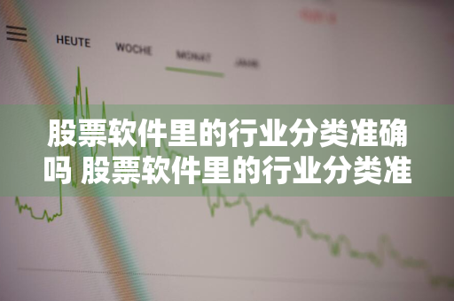 股票软件里的行业分类准确吗 股票软件里的行业分类准确吗安全吗