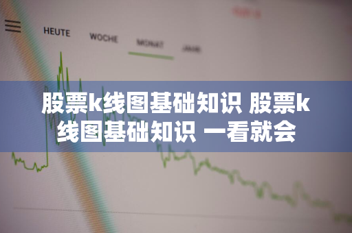 股票k线图基础知识 股票k线图基础知识 一看就会