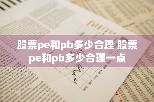 股票pe和pb多少合理 股票pe和pb多少合理一点