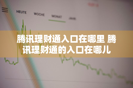 腾讯理财通入口在哪里 腾讯理财通的入口在哪儿