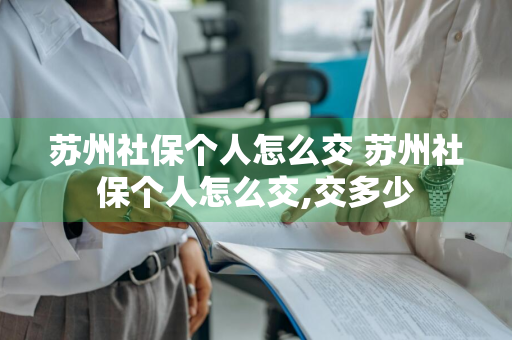 苏州社保个人怎么交 苏州社保个人怎么交,交多少