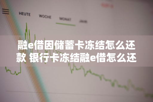 融e借因储蓄卡冻结怎么还款 银行卡冻结融e借怎么还