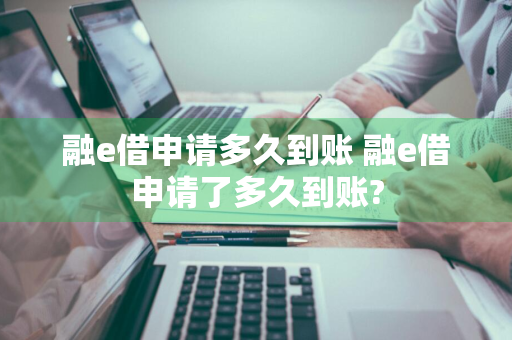 融e借申请多久到账 融e借申请了多久到账?