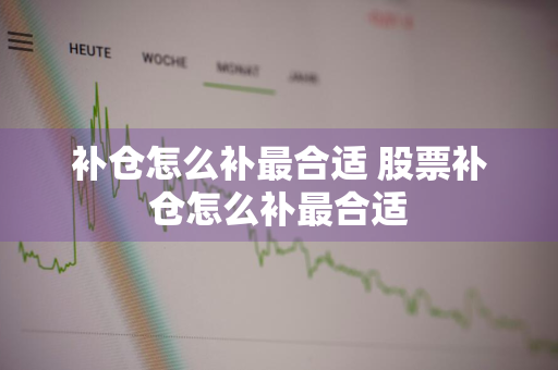 补仓怎么补最合适 股票补仓怎么补最合适