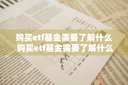 购买etf基金需要了解什么 购买etf基金需要了解什么信息