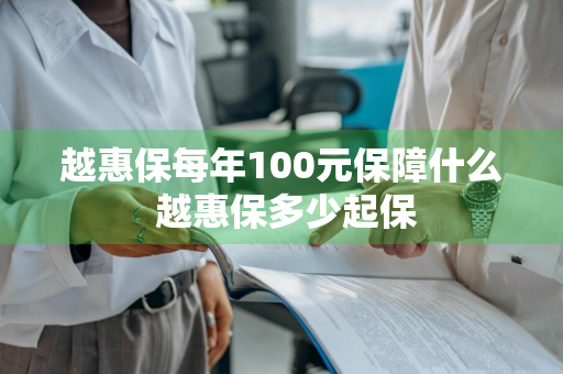 越惠保每年100元保障什么 越惠保多少起保