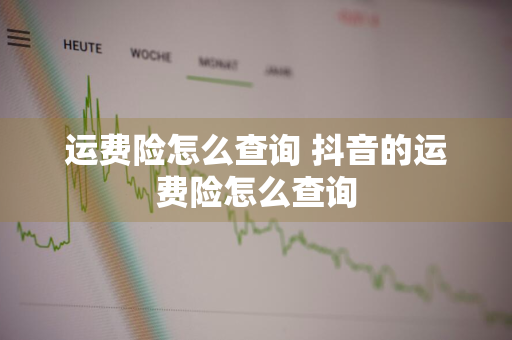 运费险怎么查询 抖音的运费险怎么查询