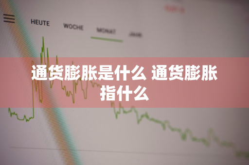 通货膨胀是什么 通货膨胀指什么