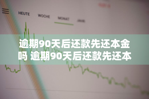 逾期90天后还款先还本金吗 逾期90天后还款先还本金吗为什么