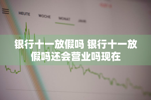 银行十一放假吗 银行十一放假吗还会营业吗现在