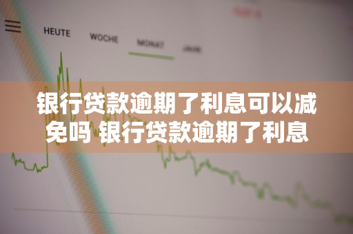 银行贷款逾期了利息可以减免吗 银行贷款逾期了利息可以减免吗知乎