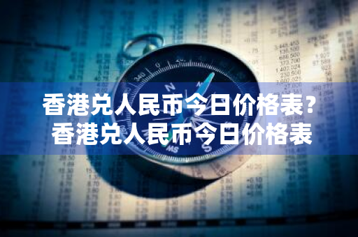 香港兑人民币今日价格表？ 香港兑人民币今日价格表查询