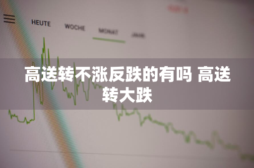 高送转不涨反跌的有吗 高送转大跌