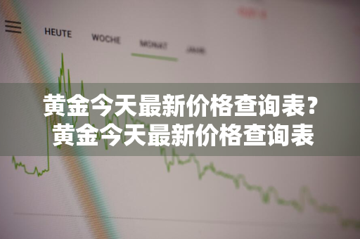 黄金今天最新价格查询表？ 黄金今天最新价格查询表图片