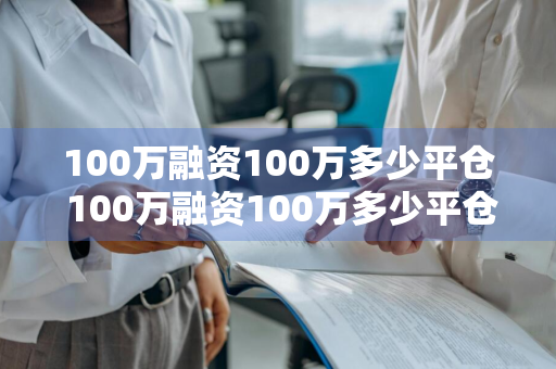 100万融资100万多少平仓 100万融资100万多少平仓举例