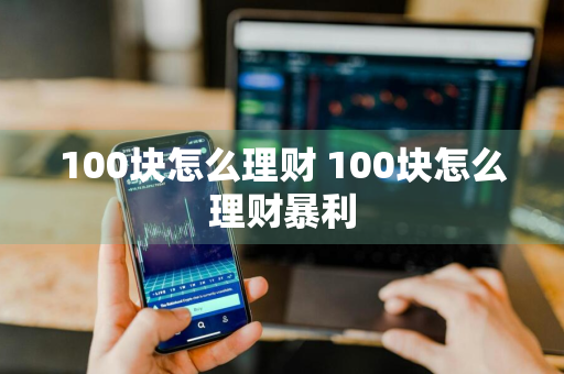 100块怎么理财 100块怎么理财暴利