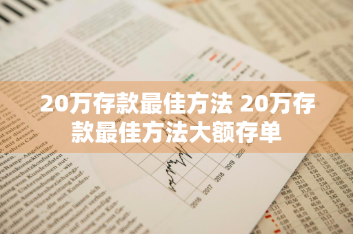 20万存款最佳方法 20万存款最佳方法大额存单