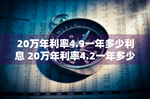 20万年利率4.9一年多少利息 20万年利率4.2一年多少利息