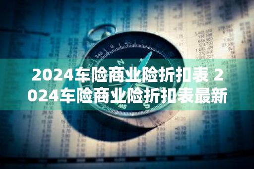 2024车险商业险折扣表 2024车险商业险折扣表最新