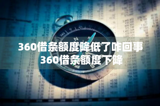 360借条额度降低了咋回事 360借条额度下降