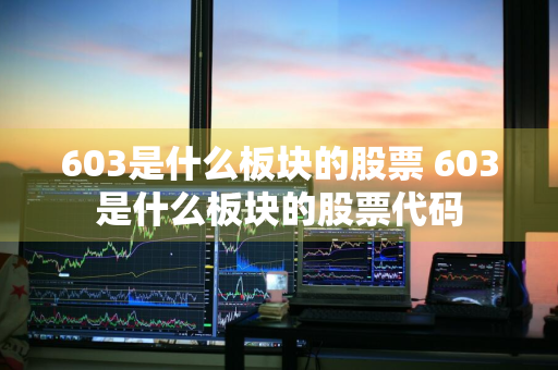 603是什么板块的股票 603是什么板块的股票代码