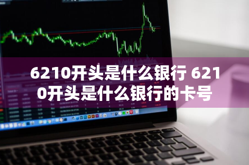 6210开头是什么银行 6210开头是什么银行的卡号