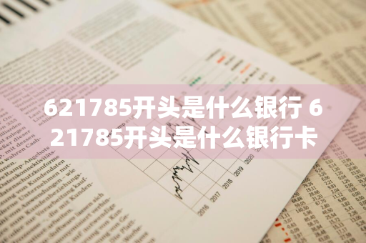 621785开头是什么银行 621785开头是什么银行卡