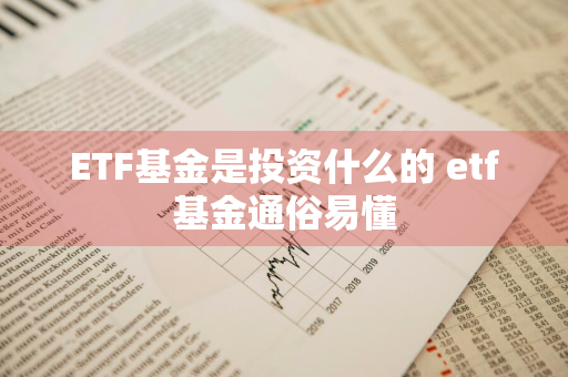 ETF基金是投资什么的 etf基金通俗易懂