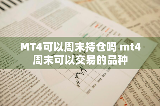 MT4可以周末持仓吗 mt4周末可以交易的品种