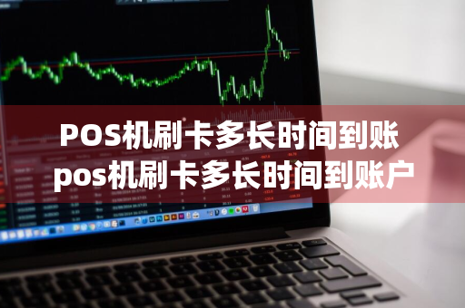 POS机刷卡多长时间到账 pos机刷卡多长时间到账户