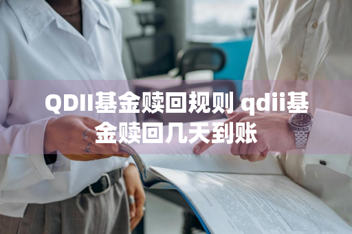 QDII基金赎回规则 qdii基金赎回几天到账